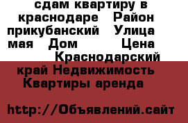 сдам квартиру в краснодаре › Район ­ прикубанский › Улица ­ 1 мая › Дом ­ 270 › Цена ­ 11 000 - Краснодарский край Недвижимость » Квартиры аренда   